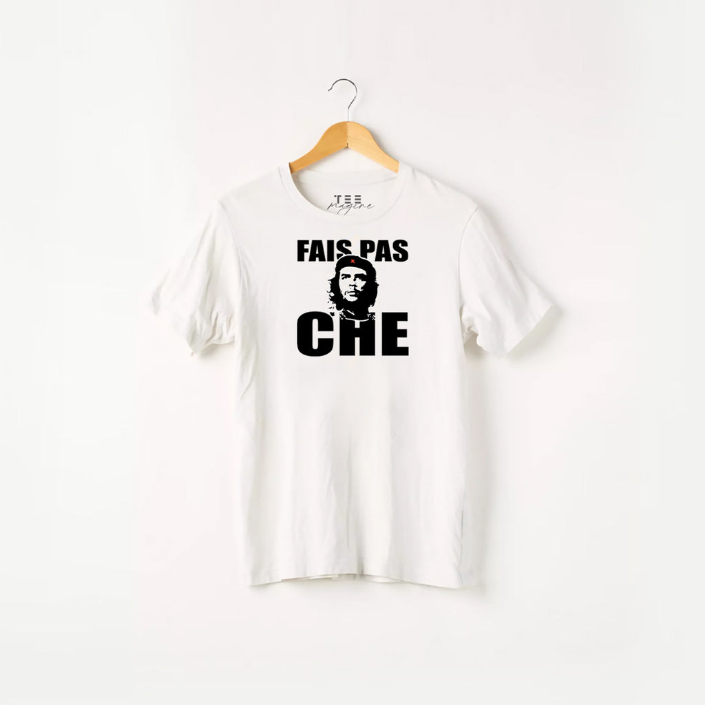 T Shirt : “ Fais pas CHE “