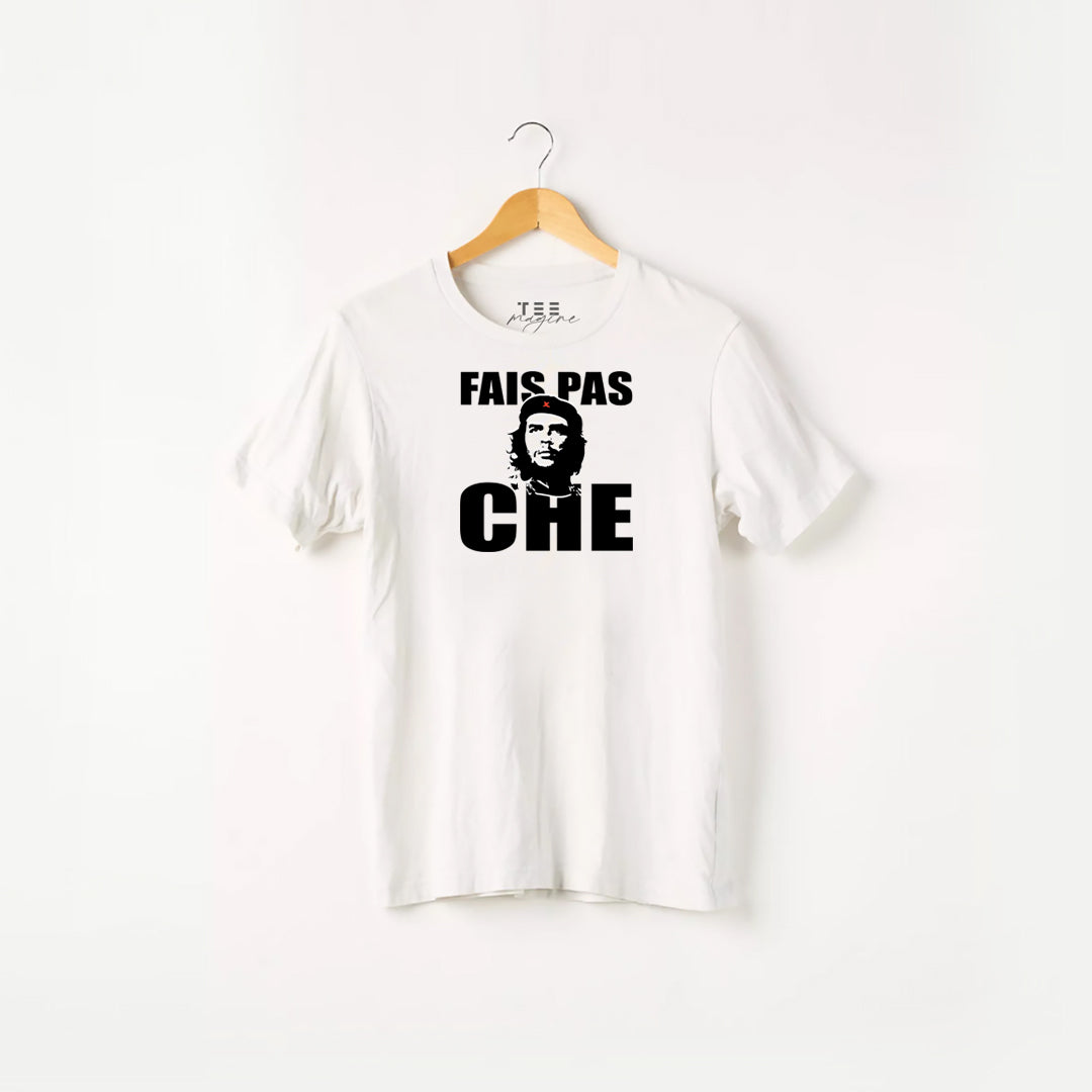 T Shirt : “ Fais pas CHE “